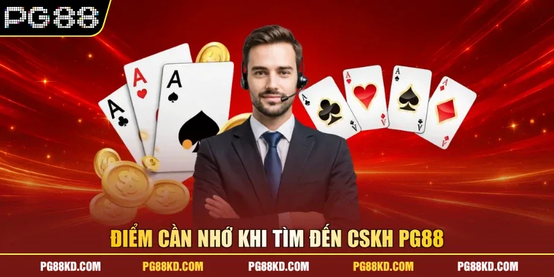 Điểm cần nhớ khi tìm đến CSKH PG88 