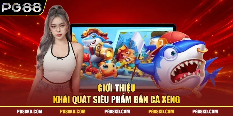 Giới thiệu khái quát siêu phẩm bắn cá xèng
