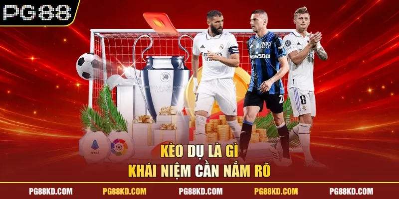 Kèo dụ là gì - Khái niệm cần nắm rõ