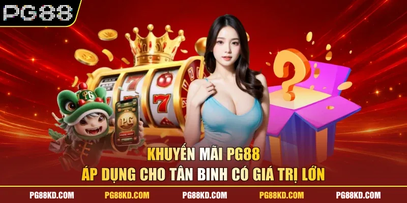 Khuyến mãi PG88 áp dụng cho tân binh có giá trị lớn