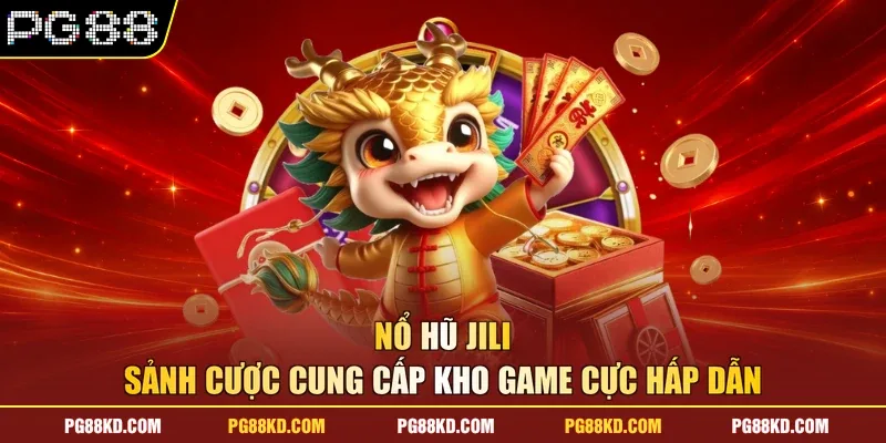 Nổ Hũ Jili - Sảnh Cược Cung Cấp Kho Game Cực Hấp Dẫn