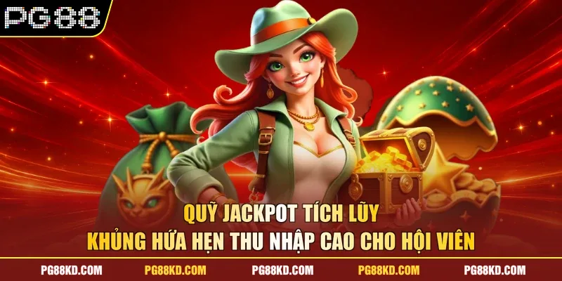 Quỹ Jackpot tích lũy khủng hứa hẹn thu nhập cao cho hội viên