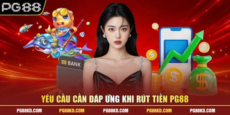 Yêu cầu cần đáp ứng khi rút tiền PG88 